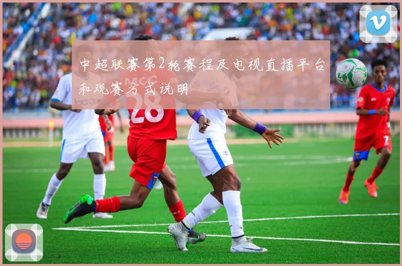中超联赛第2轮赛程及电视直播平台和观赛方式说明